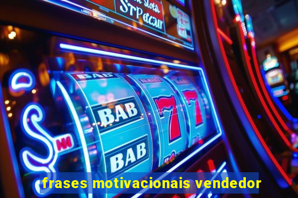 frases motivacionais vendedor